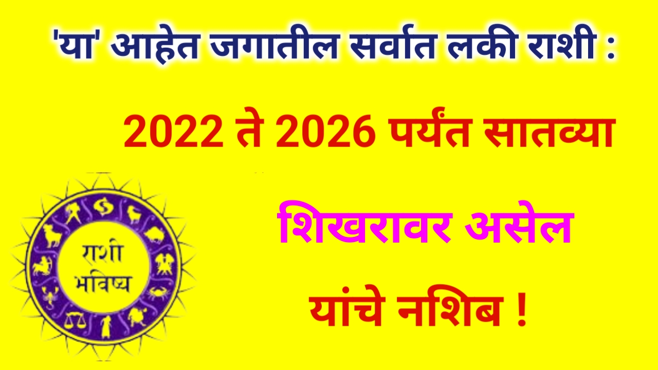 'या' आहेत जगातील सर्वात लकी राशी : 2022 ते 2026 पर्यंत सातव्या शिखरावर असेल यांचे नशिब 